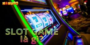 Khái niệm chính xác nhất về game slot là gì?